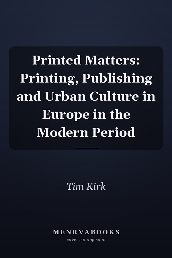 Printed Matters: Printing, Publishing and Urban Culture in Europe in the Modern Period