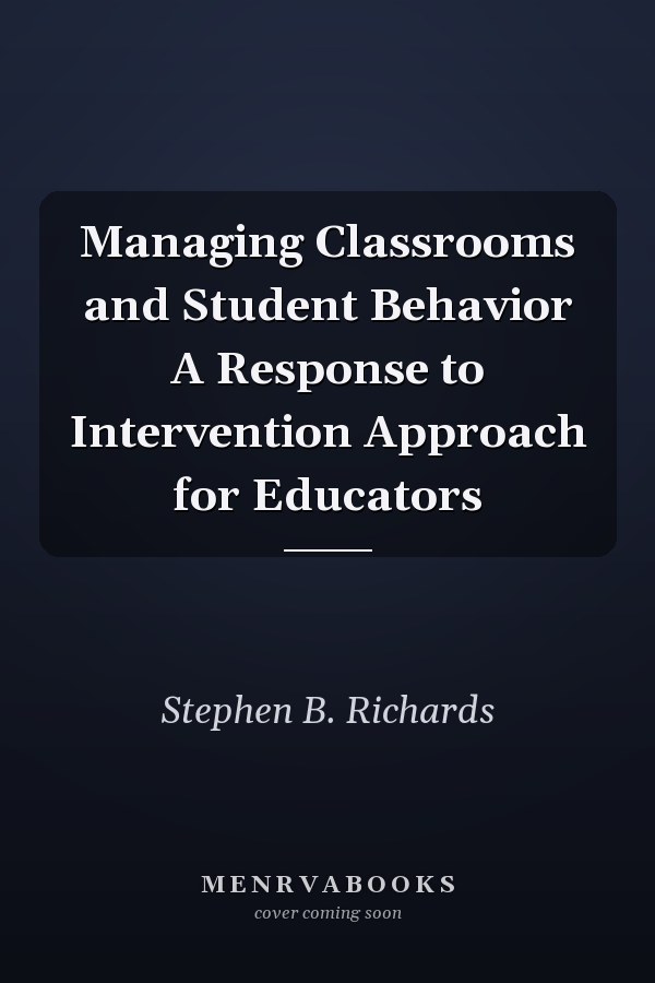 Managing Classrooms and Student Behavior A Response to Intervention Approach for Educators