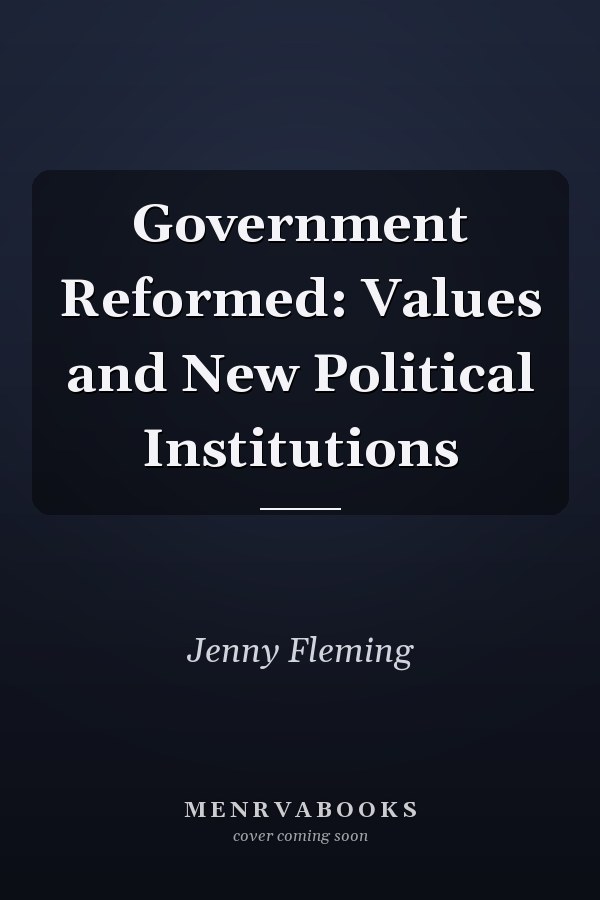 Government Reformed: Values and New Political Institutions