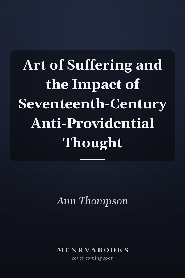 Art of Suffering and the Impact of Seventeenth-Century Anti-Providential Thought