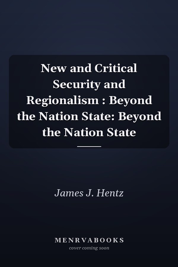 New and Critical Security and Regionalism : Beyond the Nation State: Beyond the Nation State