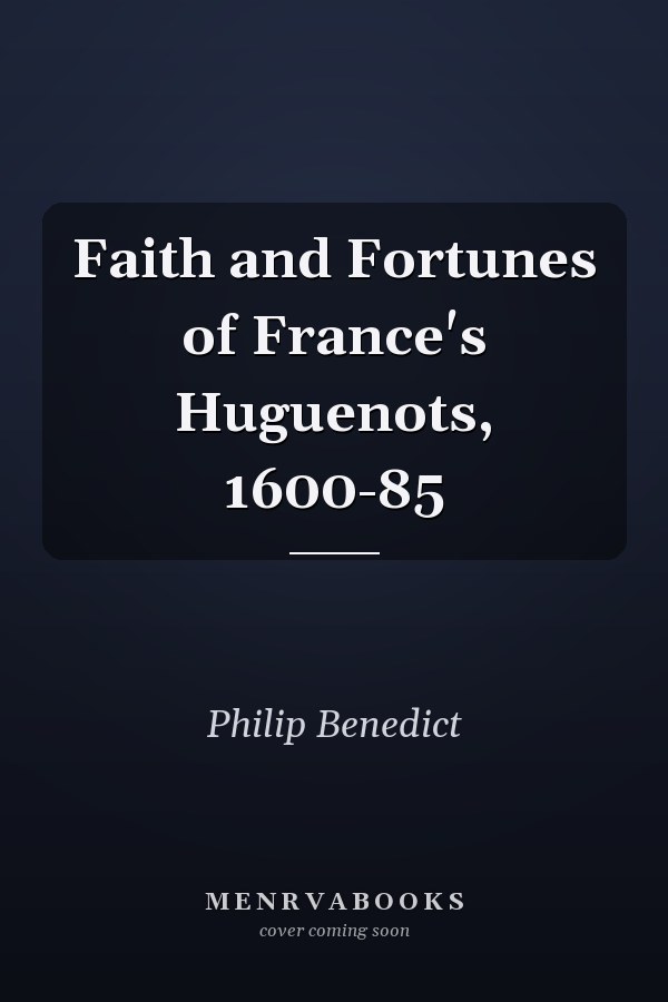 Faith and Fortunes of France's Huguenots, 1600-85