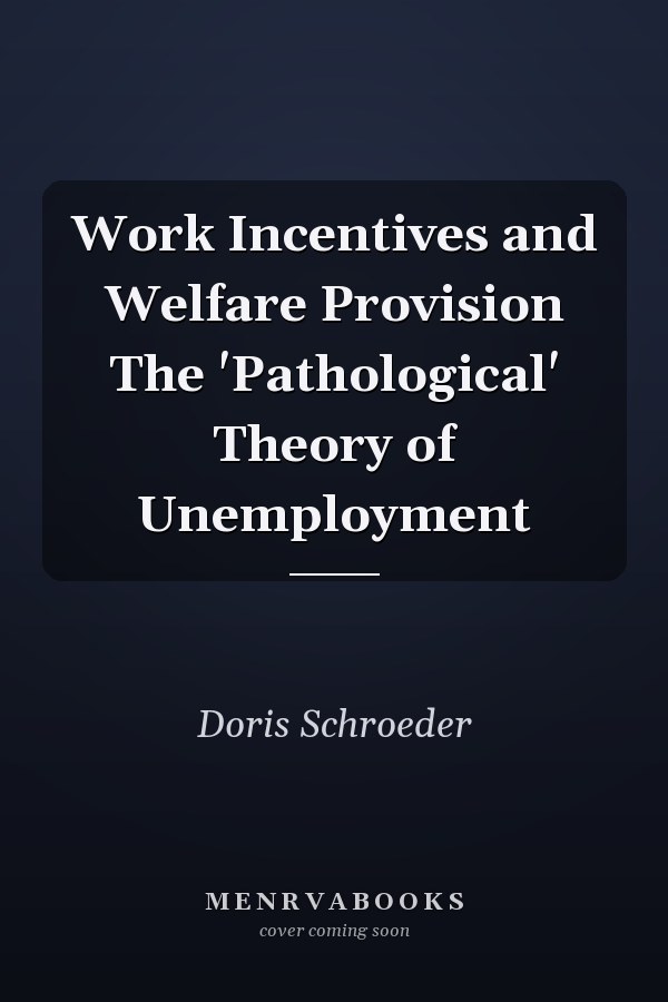 Work Incentives and Welfare Provision The 'Pathological' Theory of Unemployment
