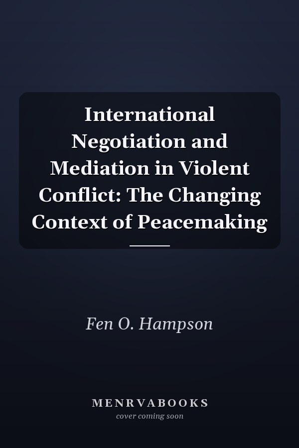 International Negotiation and Mediation in Violent Conflict: The Changing Context of Peacemaking