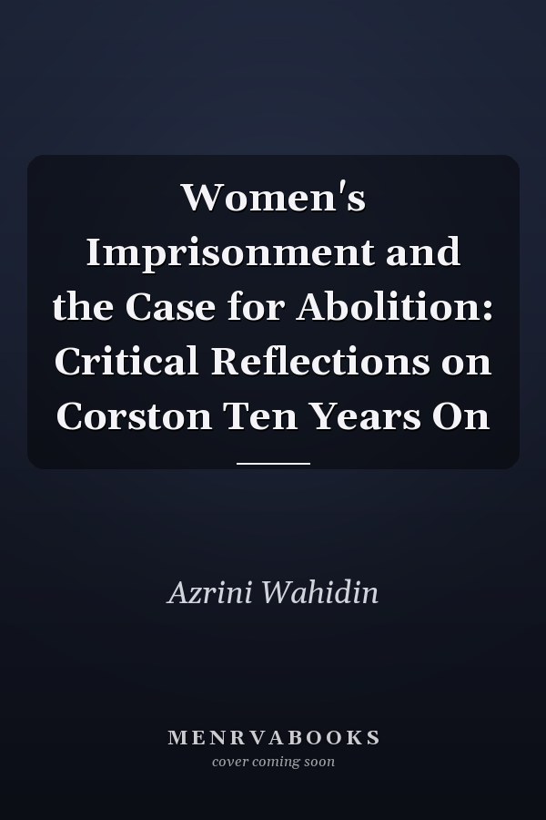Women's Imprisonment and the Case for Abolition: Critical Reflections on Corston Ten Years On