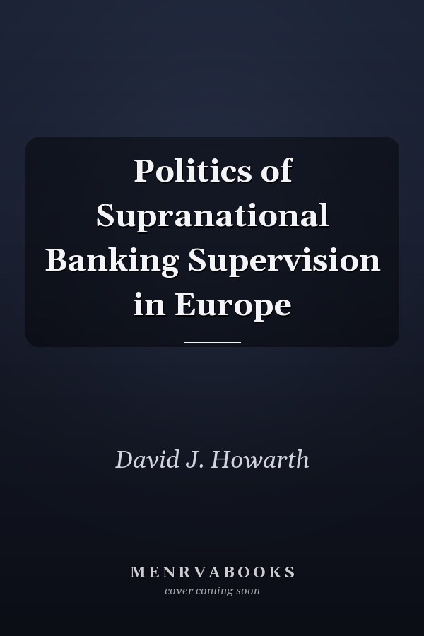 Politics of Supranational Banking Supervision in Europe