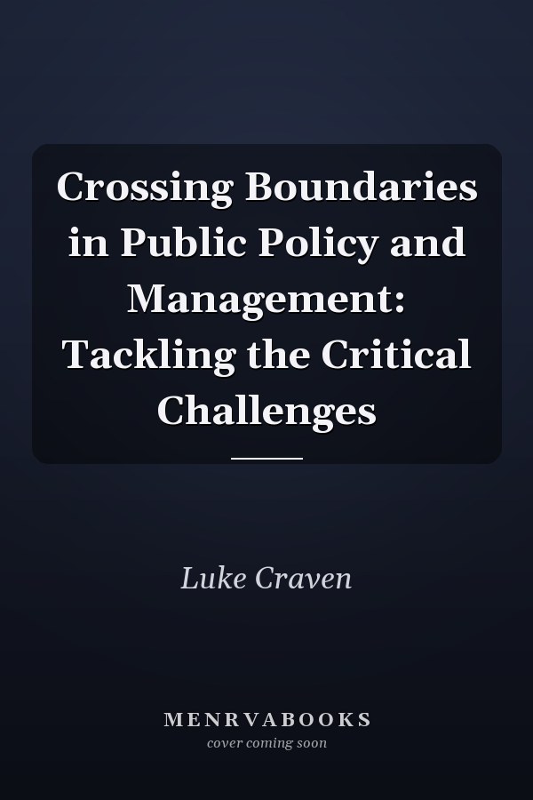Crossing Boundaries in Public Policy and Management: Tackling the Critical Challenges