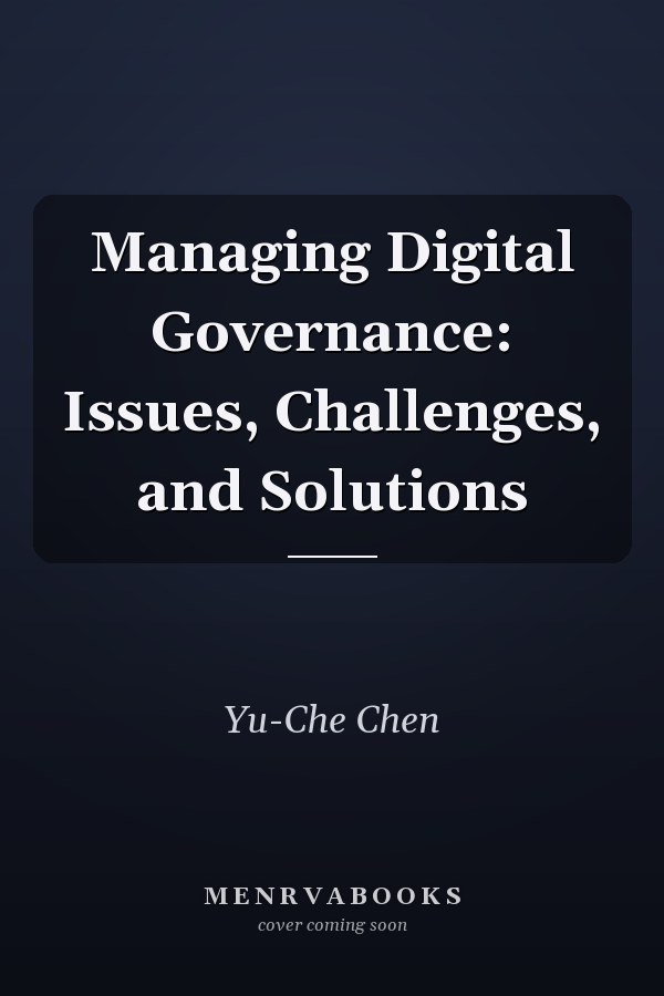 Managing Digital Governance: Issues, Challenges, and Solutions