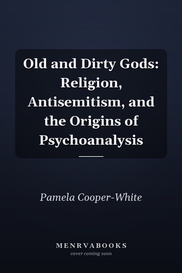 Old and Dirty Gods: Religion, Antisemitism, and the Origins of Psychoanalysis