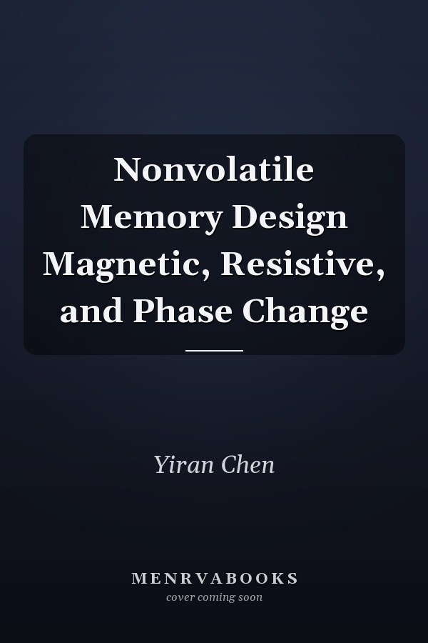 Nonvolatile Memory Design Magnetic, Resistive, and Phase Change