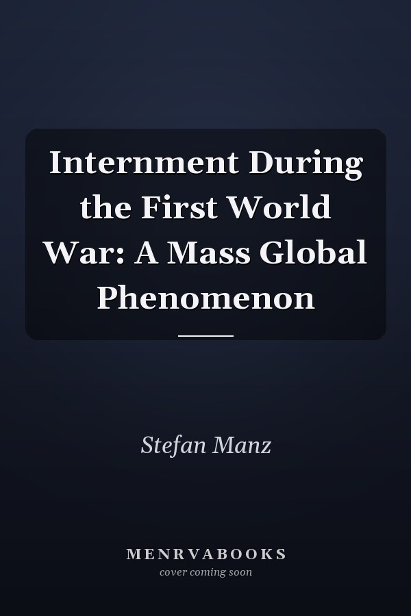 Internment During the First World War: A Mass Global Phenomenon