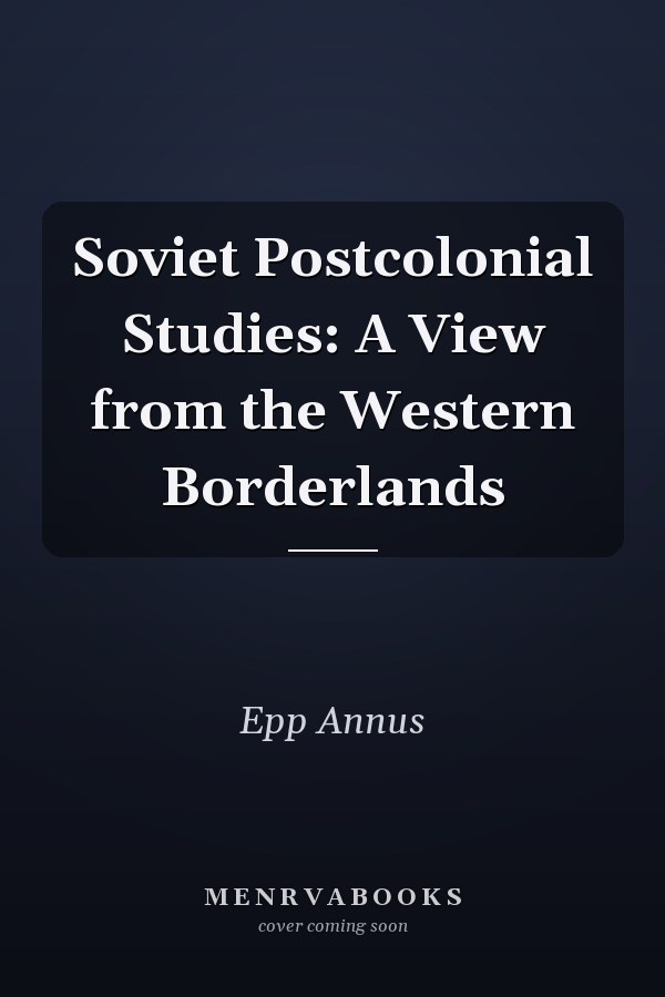 Soviet Postcolonial Studies: A View from the Western Borderlands