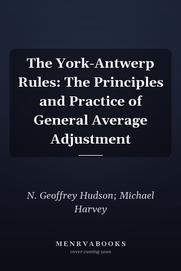 The York-Antwerp Rules: The Principles and Practice of General Average Adjustment