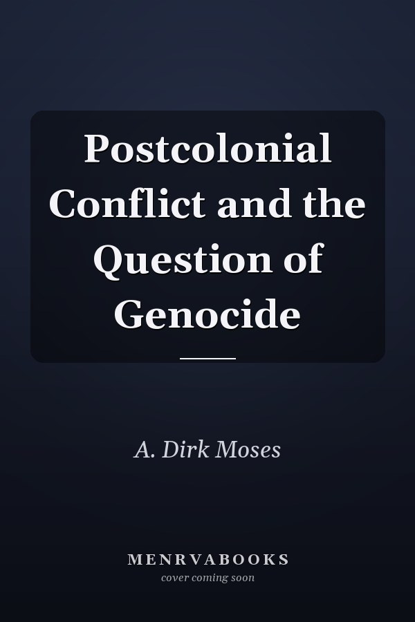 Postcolonial Conflict and the Question of Genocide