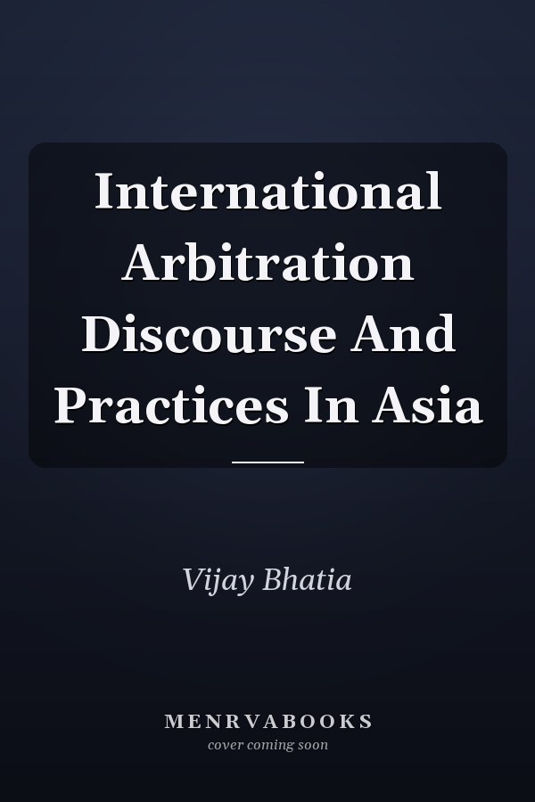International Arbitration Discourse And Practices In Asia