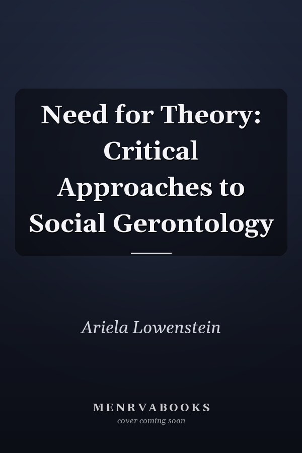 Need for Theory: Critical Approaches to Social Gerontology
