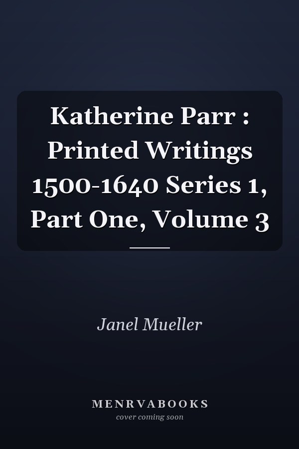 Katherine Parr : Printed Writings 1500-1640 Series 1, Part One, Volume 3