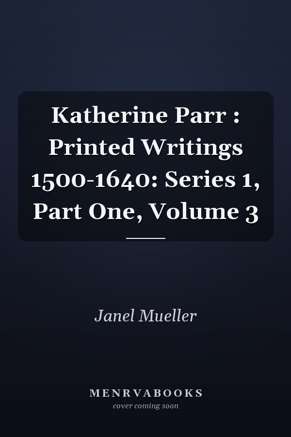 Katherine Parr : Printed Writings 1500-1640: Series 1, Part One, Volume 3
