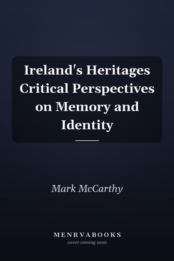 Ireland's Heritages Critical Perspectives on Memory and Identity