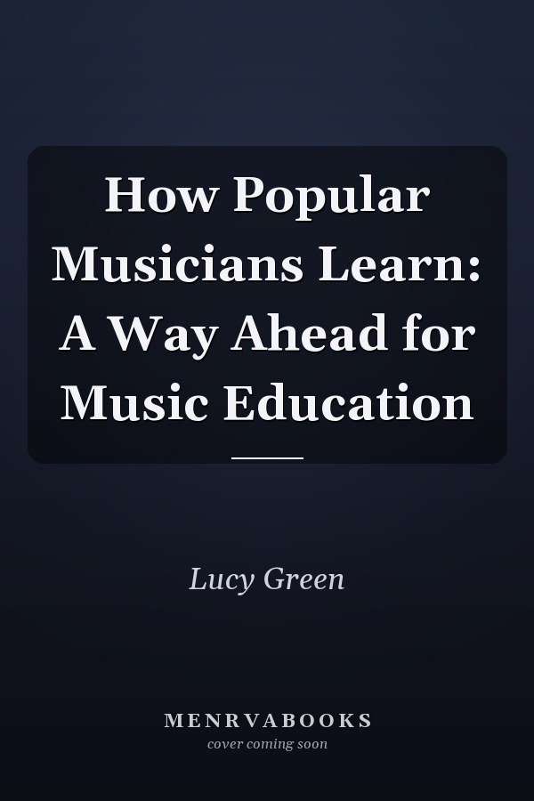 How Popular Musicians Learn: A Way Ahead for Music Education