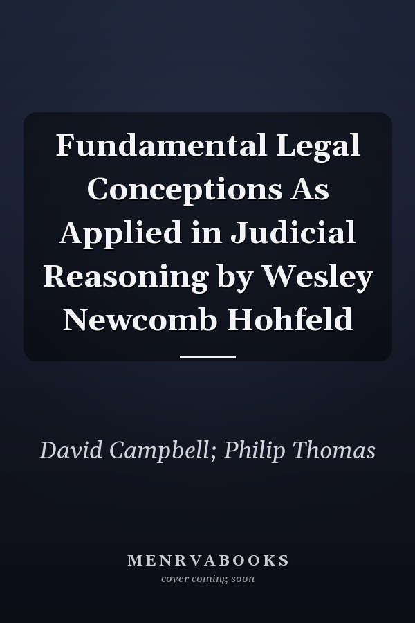 Fundamental Legal Conceptions As Applied in Judicial Reasoning by Wesley Newcomb Hohfeld
