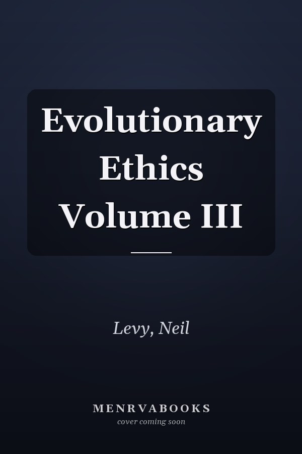 Evolutionary Ethics Volume III
