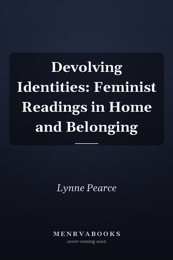 Devolving Identities: Feminist Readings in Home and Belonging