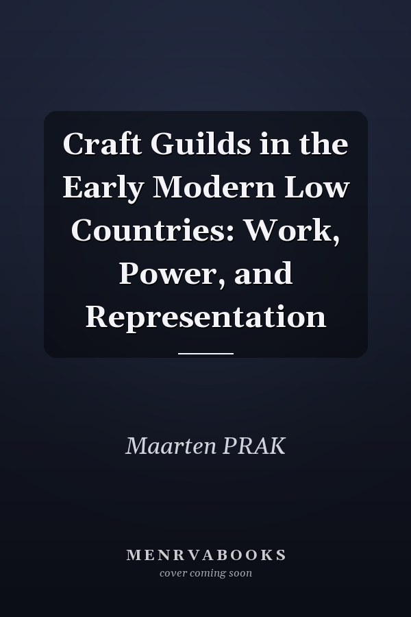 Craft Guilds in the Early Modern Low Countries: Work, Power, and Representation
