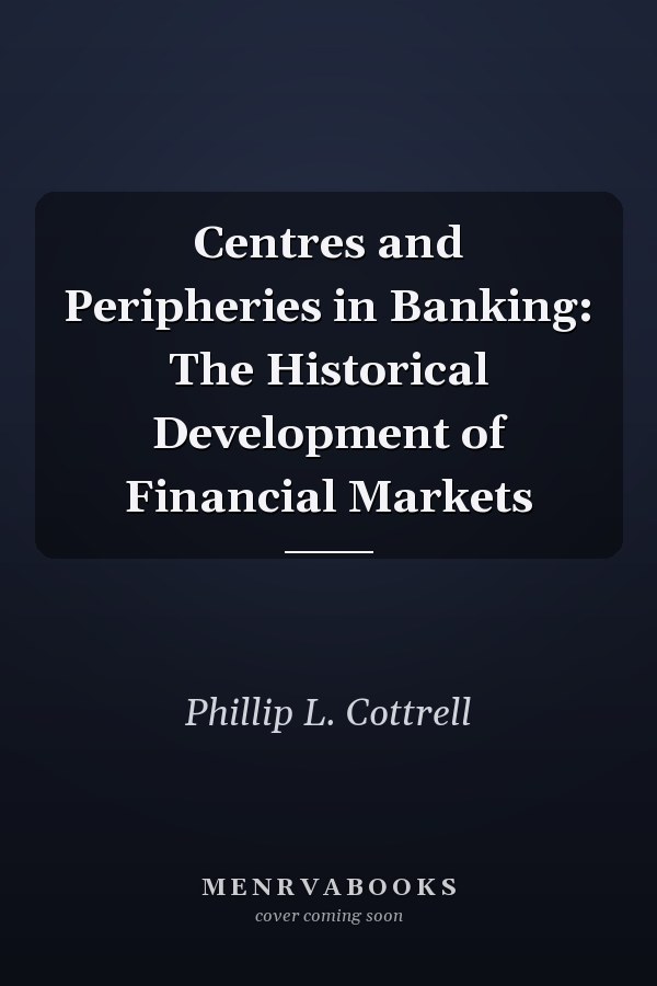 Centres and Peripheries in Banking: The Historical Development of Financial Markets