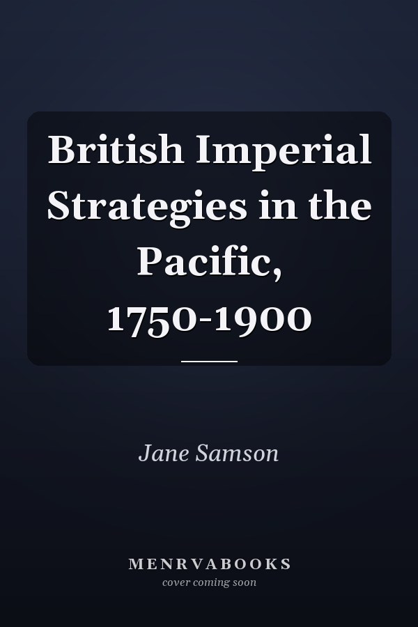 British Imperial Strategies in the Pacific, 1750-1900