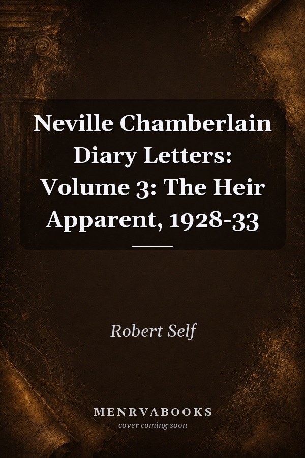 Neville Chamberlain Diary Letters: Volume 3: The Heir Apparent, 1928-33