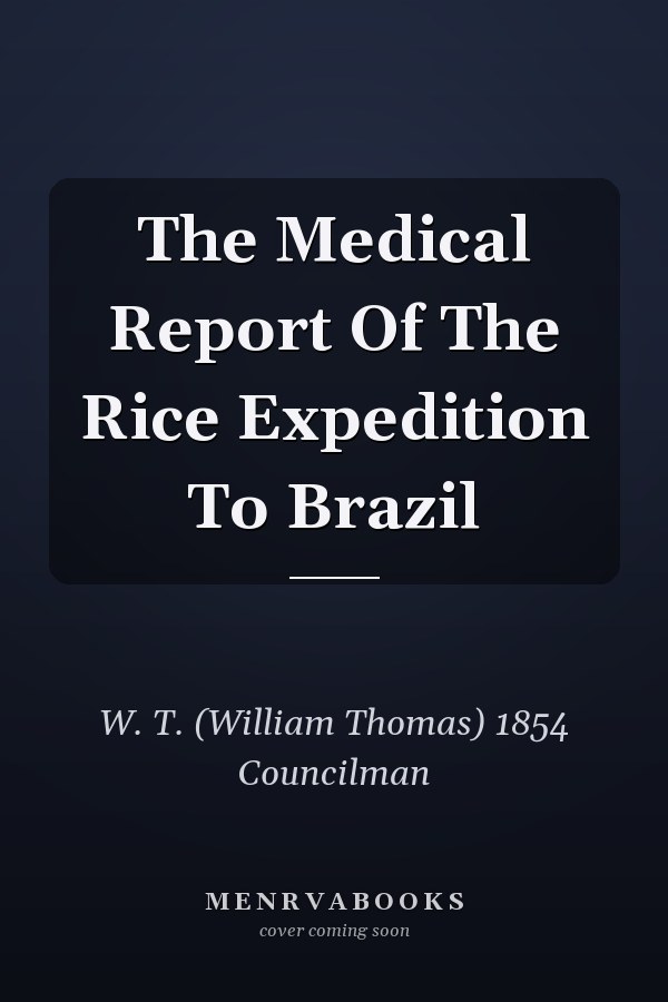 The Medical Report Of The Rice Expedition To Brazil