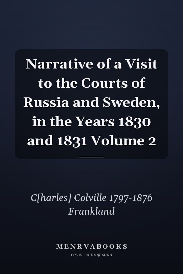 Narrative of a Visit to the Courts of Russia and Sweden, in the Years 1830 and 1831 Volume 2