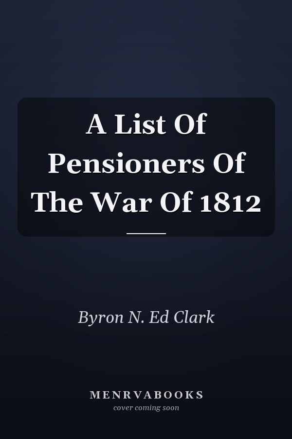 A List Of Pensioners Of The War Of 1812