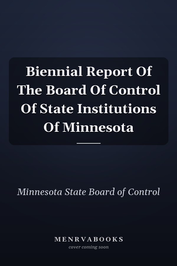Biennial Report Of The Board Of Control Of State Institutions Of Minnesota