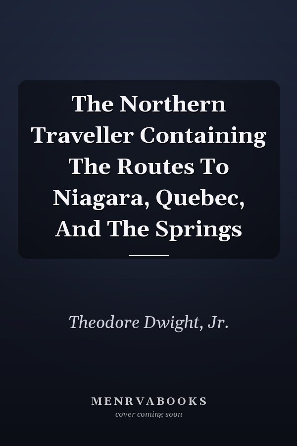 The Northern Traveller Containing The Routes To Niagara, Quebec, And The Springs
