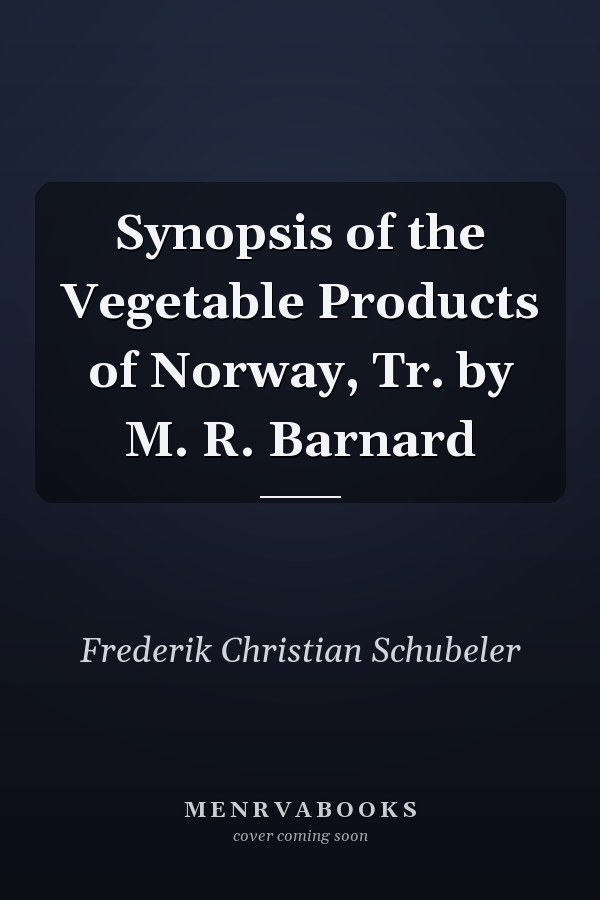 Synopsis of the Vegetable Products of Norway, Tr. by M. R. Barnard
