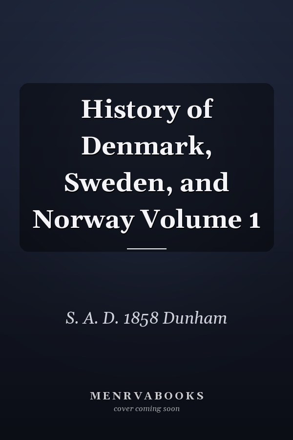 History of Denmark, Sweden, and Norway Volume 1