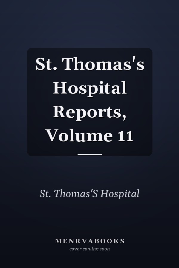 St. Thomas's Hospital Reports, Volume 11