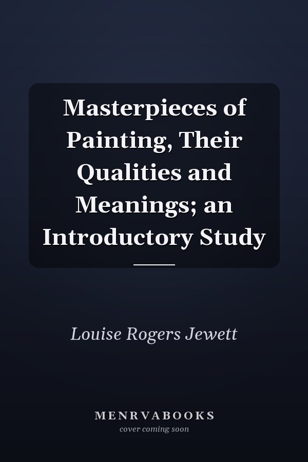 Masterpieces of Painting, Their Qualities and Meanings; an Introductory Study