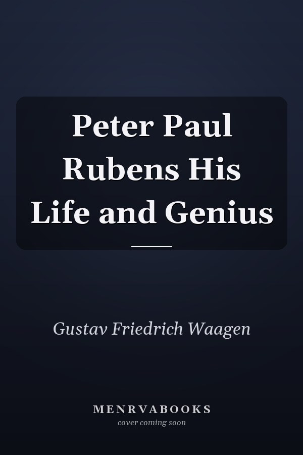 Peter Paul Rubens His Life and Genius