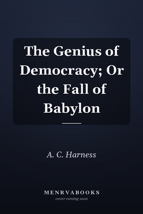 The Genius of Democracy; Or the Fall of Babylon