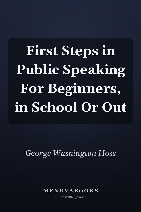 First Steps in Public Speaking For Beginners, in School Or Out