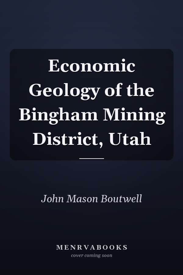 Economic Geology of the Bingham Mining District, Utah