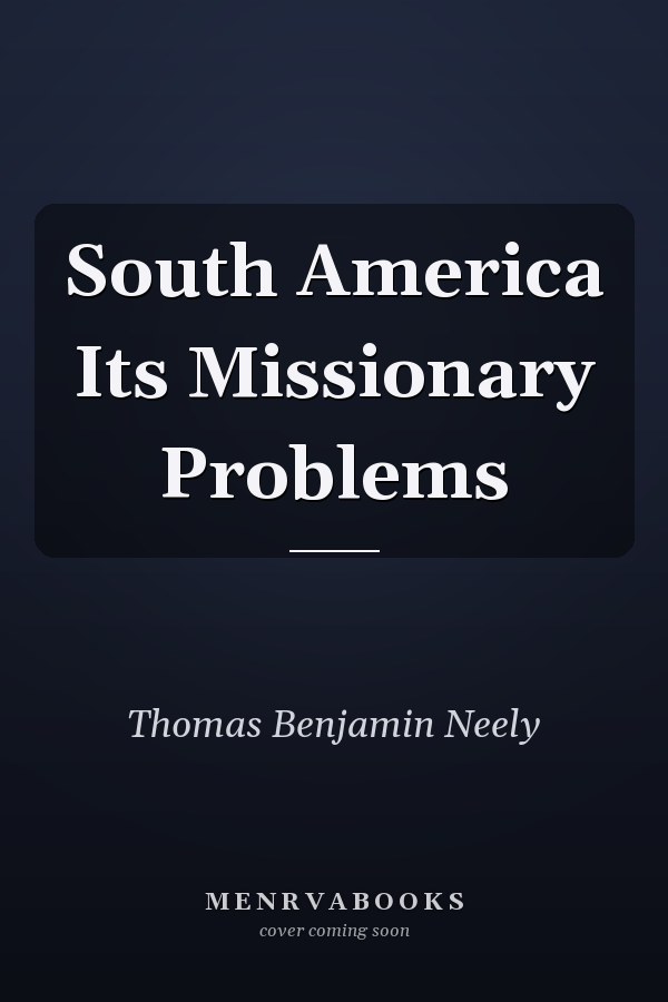 South America Its Missionary Problems