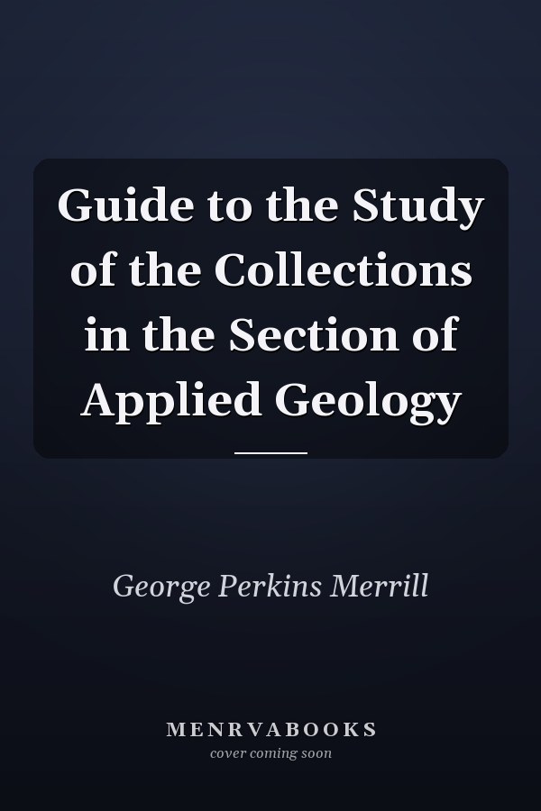 Guide to the Study of the Collections in the Section of Applied Geology