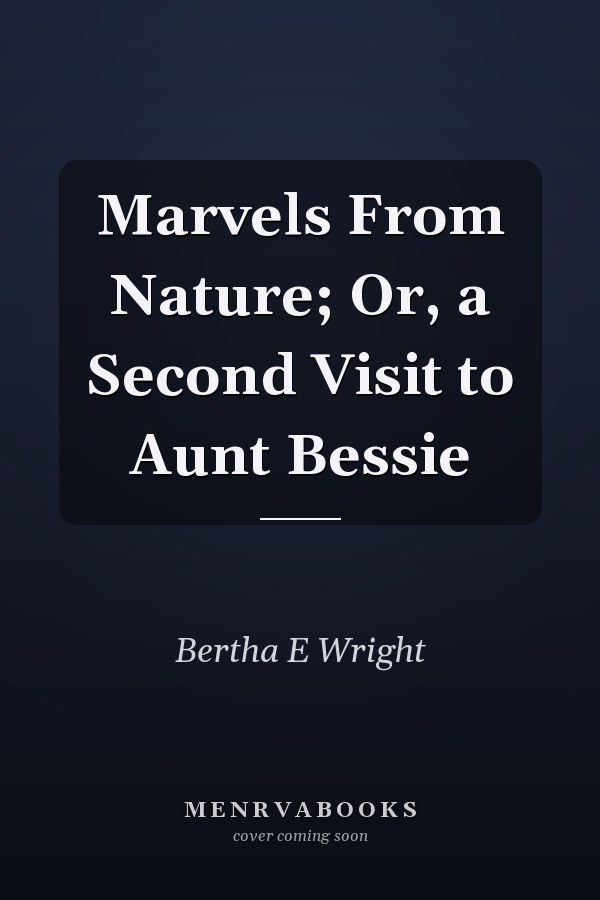 Marvels From Nature; Or, a Second Visit to Aunt Bessie