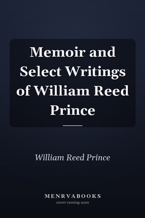 Memoir and Select Writings of William Reed Prince