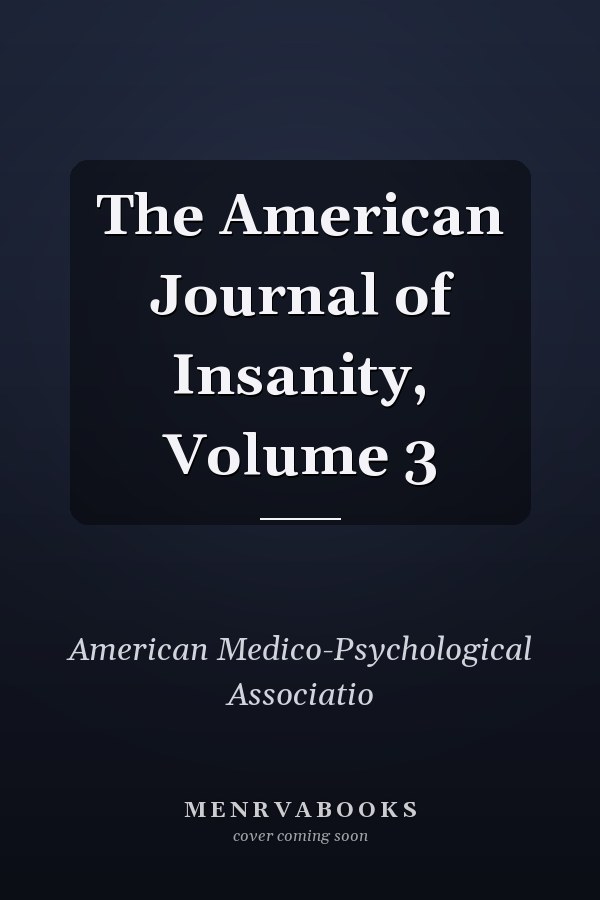 The American Journal of Insanity, Volume 3