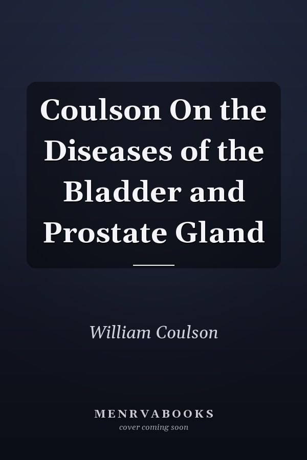 Coulson On the Diseases of the Bladder and Prostate Gland